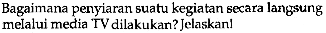 Bagaimana penyiaran suatu kegiatan secara langsung melalui media TV dilakukan? Jelaskan!