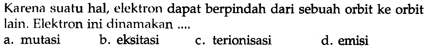 Karena suatu hal, elektron dapat berpindah dari sebuah orbit ke orbit lain. Elektron ini dinamakan ....
