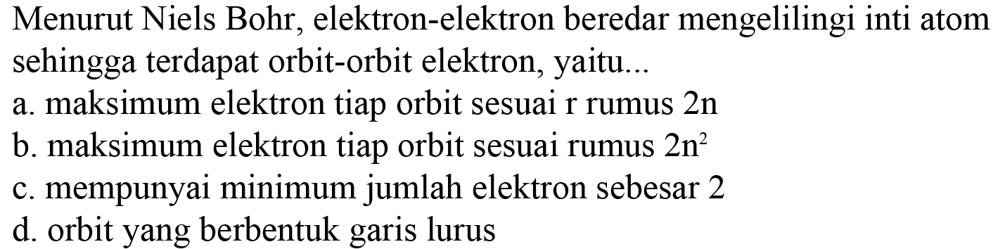 Menurut Niels Bohr, elektron-elektron beredar mengelilingi inti atom sehingga terdapat orbit-orbit elektron, yaitu...
