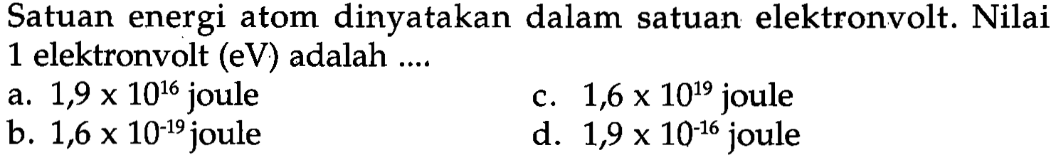 Satuan energi atom dinyatakan dalam satuan elektronvolt. Nilai 1 elektronvolt (eV) adalah ....
