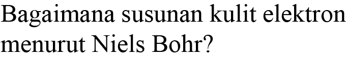 Bagaimana susunan kulit elektron menurut Niels Bohr?