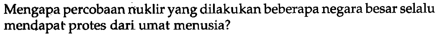 Mengapa percobaan nuklir yang dilakukan beberapa negara besar selalu mendapat protes dari umat menusia?