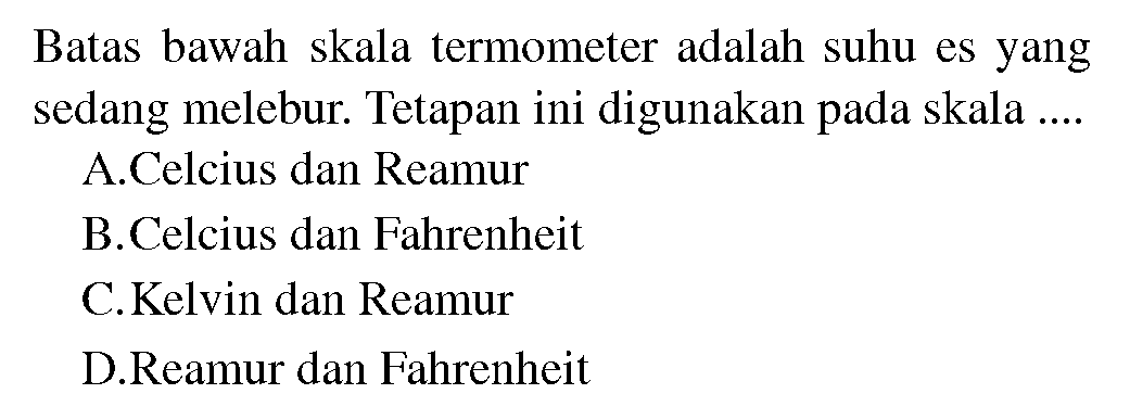 Batas bawah skala termometer adalah suhu es yang sedang melebur. Tetapan ini digunakan pada skala .... 