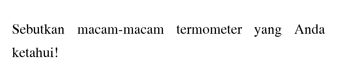 Sebutkan macam-macam termometer yang Anda ketahui!