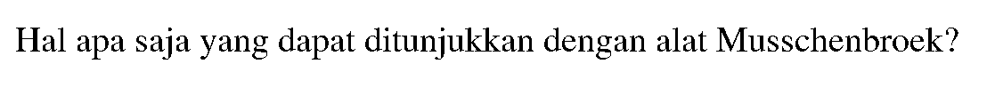 Hal apa saja yang dapat ditunjukkan dengan alat Musschenbroek?