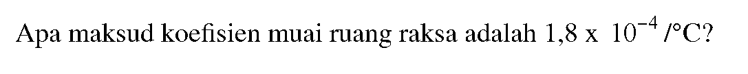 Apa maksud koefisien muai ruang raksa adalah  1,8 x 10^(-4)/C  ?