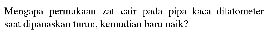 Mengapa permukaan zat cair pada pipa kaca dilatometer saat dipanaskan turun, kemudian baru naik?