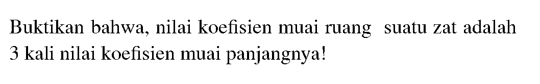 Buktikan bahwa, nilai koefisien muai ruang suatu zat adalah 3 kali nilai koefisien muai panjangnya!