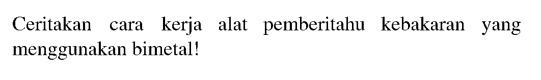 Ceritakan cara kerja alat pemberitahu kebakaran yang menggunakan bimetal!