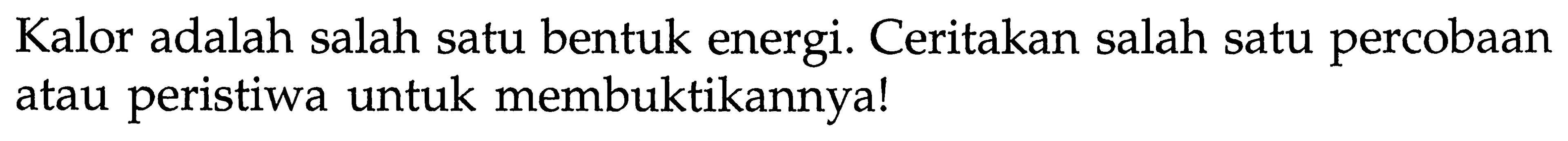 Kalor adalah salah satu bentuk energi. Ceritakan salah satu percobaan atau peristiwa untuk membuktikannya!