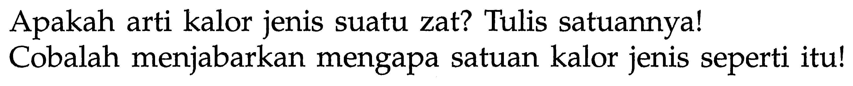 Apakah arti kalor jenis suatu zat? Tulis satuannya! Cobalah menjabarkan mengapa satuan kalor jenis seperti itu!