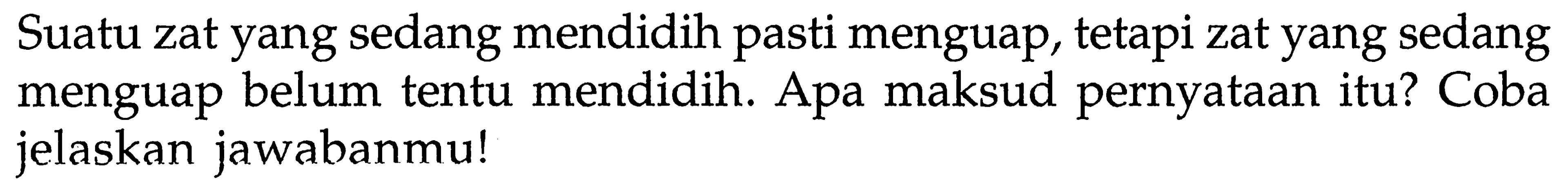 Suatu zat yang sedang mendidih pasti menguap, tetapi zat yang sedang menguap belum tentu mendidih. Apa maksud pernyataan itu? Coba jelaskan jawabanmu!