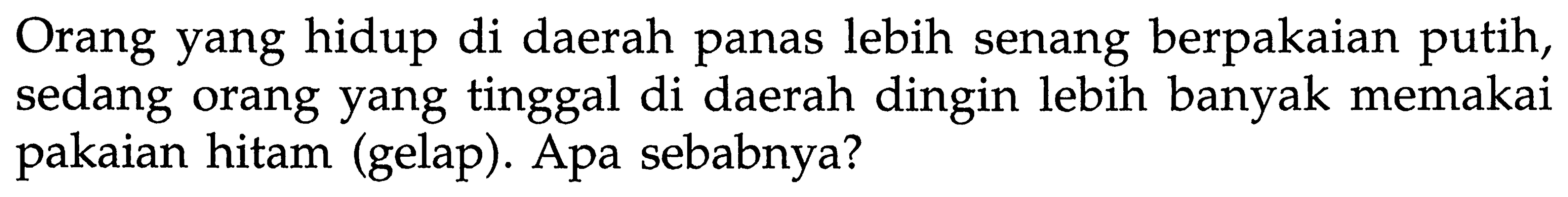 Orang yang hidup di daerah panas lebih senang berpakaian putih, sedang orang yang tinggal di daerah dingin lebih banyak memakai pakaian hitam (gelap). Apa sebabnya?