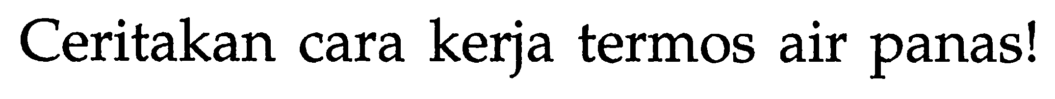 Ceritakan cara kerja termos air panas!