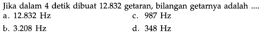 Jika dalam 4 detik dibuat  12.832  getaran, bilangan getarnya adalah ....
