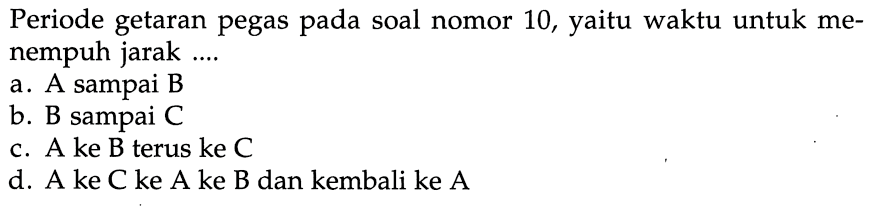 Periode getaran pegas pada soal nomor 10, yaitu waktu untuk menempuh jarak ....
