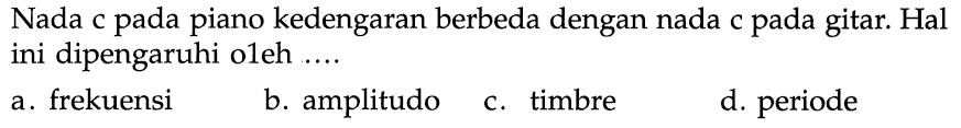 Nada c pada piano kedengaran berbeda dengan nada c pada gitar. Hal ini dipengaruhi o1eh ....