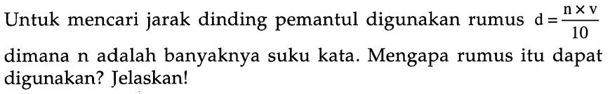 Untuk mencari jarak dinding pemantul digunakan rumus  d=(n x v)/(10)  dimana  n  adalah banyaknya suku kata. Mengapa rumus itu dapat digunakan? Jelaskan!