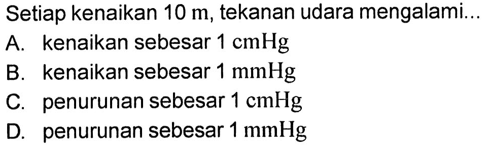 Setiap kenaikan  10 m , tekanan udara mengalami...
