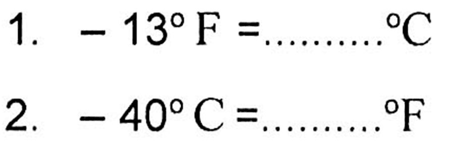 1. -13 F = .... C 
2. -40 C = .... F