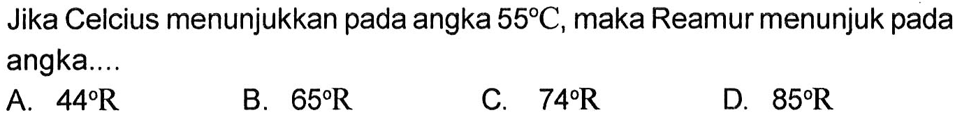 Jika Celcius menunjukkan pada angka 55 C , maka Reamur menunjuk pada angka....
