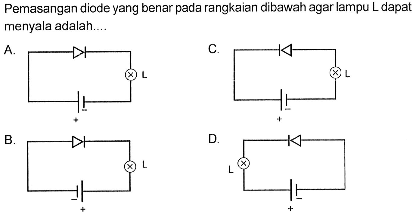 Pemasangan diode yang benar pada rangkaian dibawah agar lampu L dapat menyala adalah....