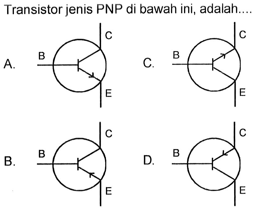 Transistor jenis PNP di bawah ini, adalah....
A. B C E
C. B C E
B. B C E
D. B C E