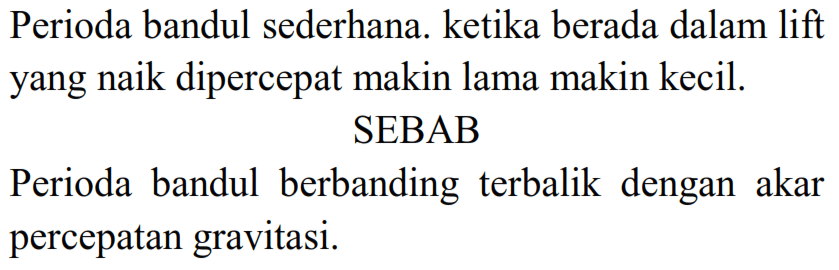 Perioda bandul sederhana. ketika berada dalam lift yang naik dipercepat makin lama makin kecil.
SEBAB
Perioda bandul berbanding terbalik dengan akar percepatan gravitasi.