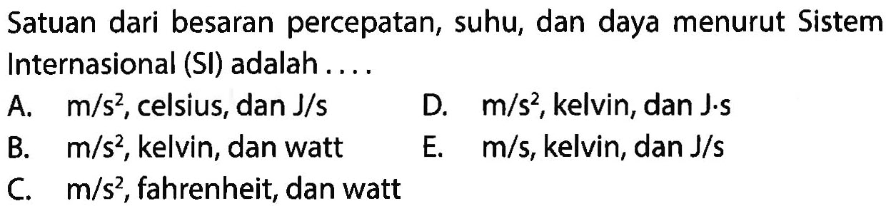 Satuan dari besaran percepatan, suhu, dan daya menurut Sistem Internasional (SI) adalah . . . . 