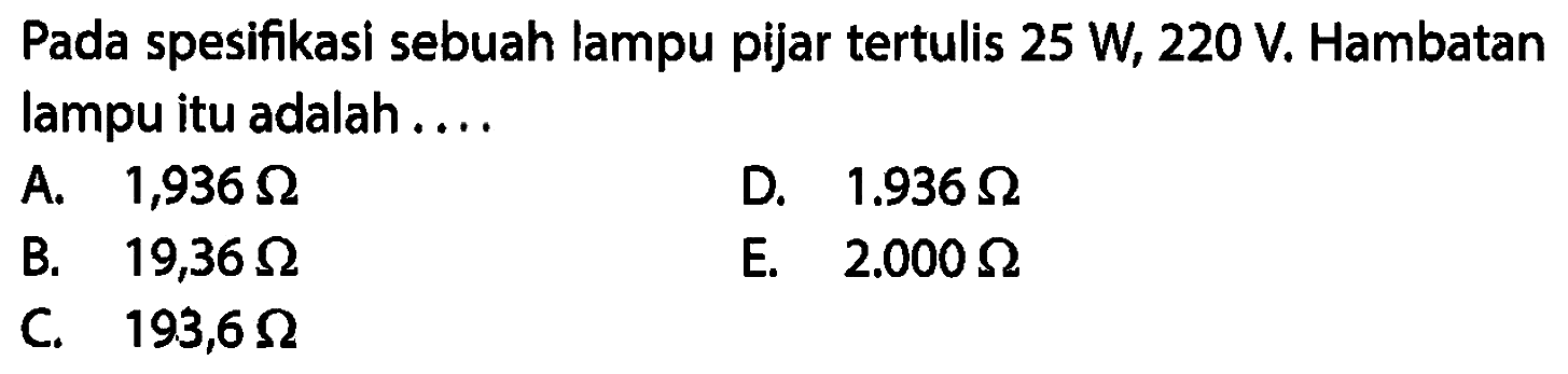 Pada spesifikasi sebuah lampu pijar tertulis 25 W, 220 V. Hambatan lampu itu adalah . . . . 