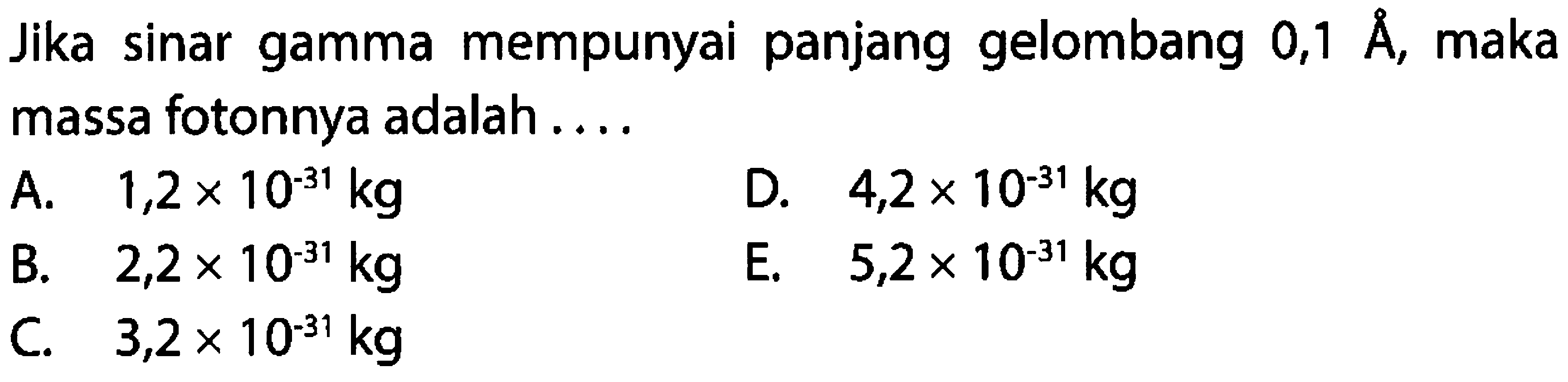 Jika sinar gamma mempunyai panjang gelombang 0,1 AA, maka massa fotonnya adalah ....
