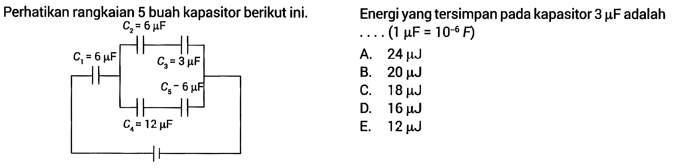 Perhatikan rangkaian 5 buah kapasitor berikut ini. C2=6 mikro F C3=3 mikro F C1=6 mikro F C6=6 mikro F C4=12 mikro FEnergi yang tersimpan pada kapasitor 3 mu F adalah ..... (1 mikro F=10^(-6) F) 