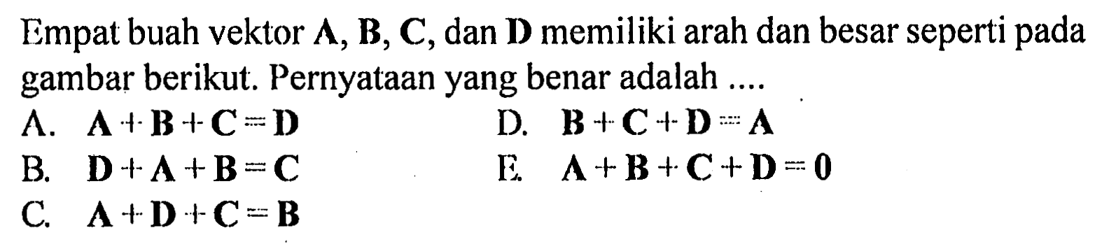 Empat buah vektor  {A}, {B}, {C} , dan D memiliki arah dan besar seperti pada gambar berikut. Pernyataan yang benar adalah ....