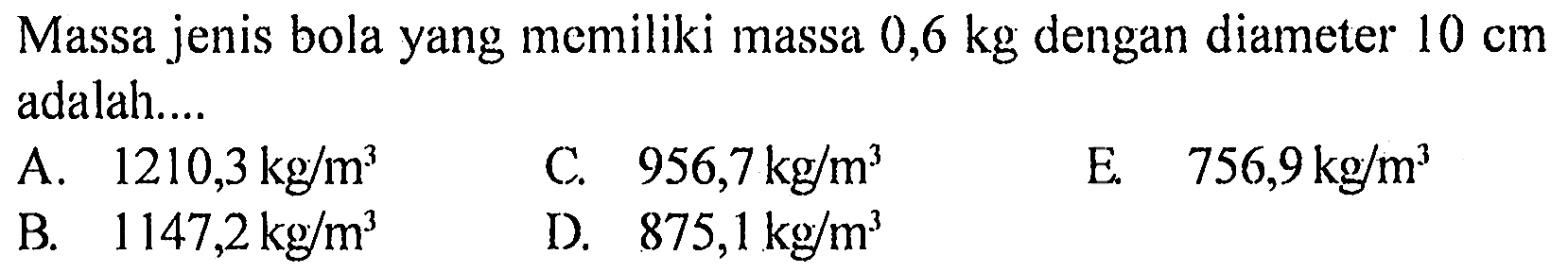 Massa jenis bola yang memiliki massa 0,6 kg dengan diameter 10 cm adalah