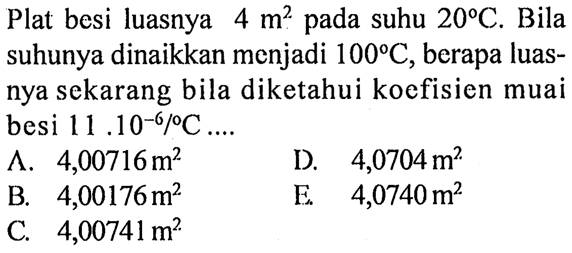 Plat besi luasnya 4 m^2 pada suhu 20 C. Bila suhunya dinaikkan menjadi 100 C, berapa luasnya sekarang bila diketahui koefisien muai besi 11.10^-6/C.....  