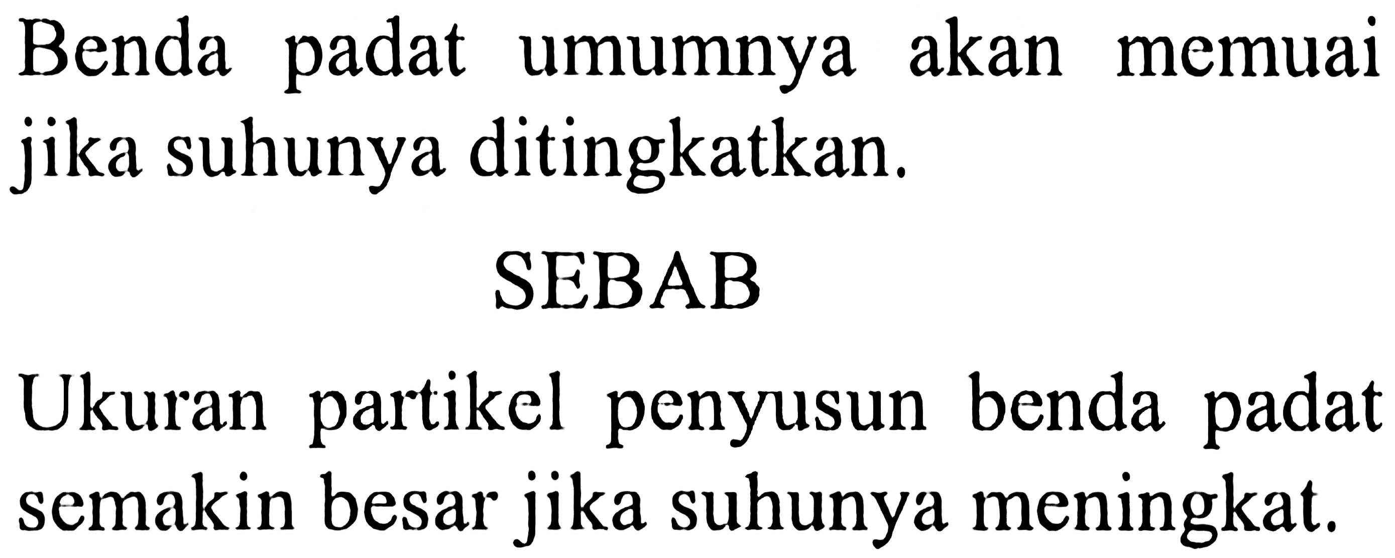 Benda padat umumnya akan memuai jika suhunya ditingkatkan.
SEBAB
Ukuran partikel penyusun benda padat semakin besar jika suhunya meningkat.