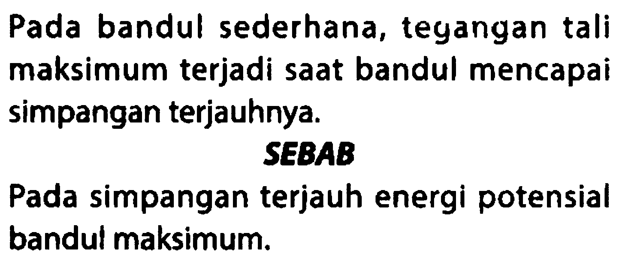 Pada bandul sederhana, teyangan tali maksimum terjadi saat bandul mencapai simpangan terjauhnya.
SEBAB
Pada simpangan terjauh energi potensial bandul maksimum.