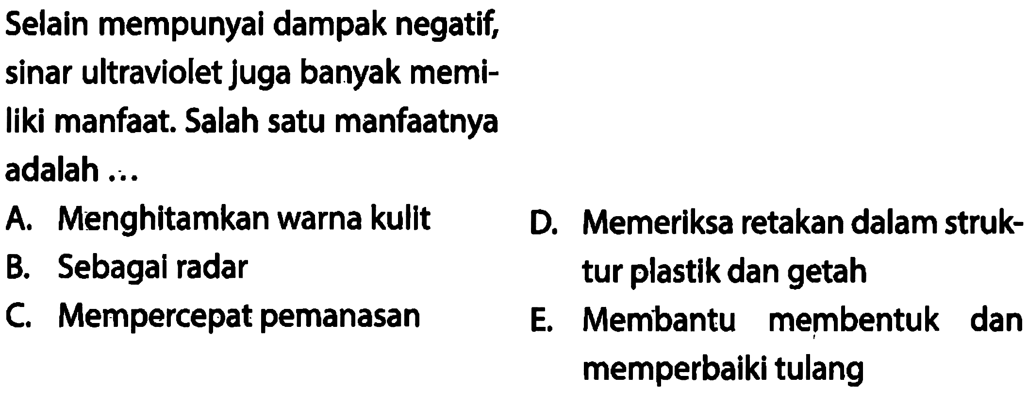 Selain mempunyai dampak negatif, sinar ultraviolet juga banyak memiliki manfaat. Salah satu manfaatnya adalah ...