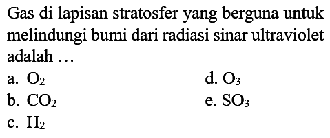 Gas di lapisan stratosfer yang berguna untuk melindungi bumi dari radiasi sinar ultraviolet adalah ... 