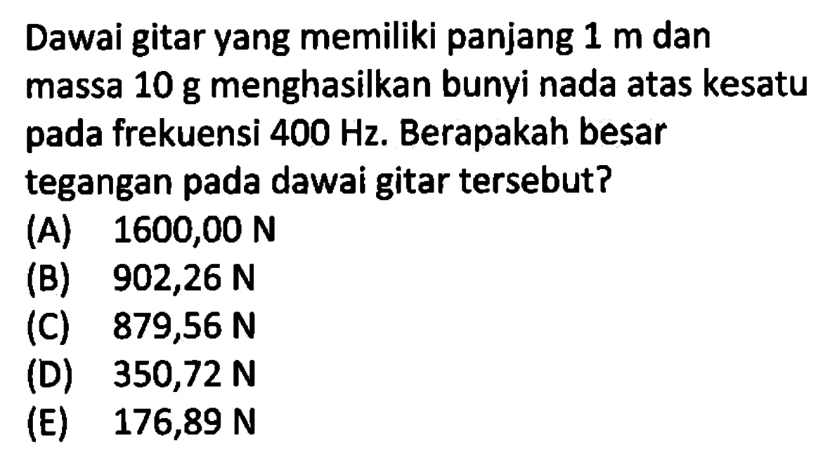 Dawai gitar yang memiliki panjang  1 m  dan massa  10 g  menghasilkan bunyi nada atas kesatu pada frekuensi  400 Hz . Berapakah besar tegangan pada dawai gitar tersebut?