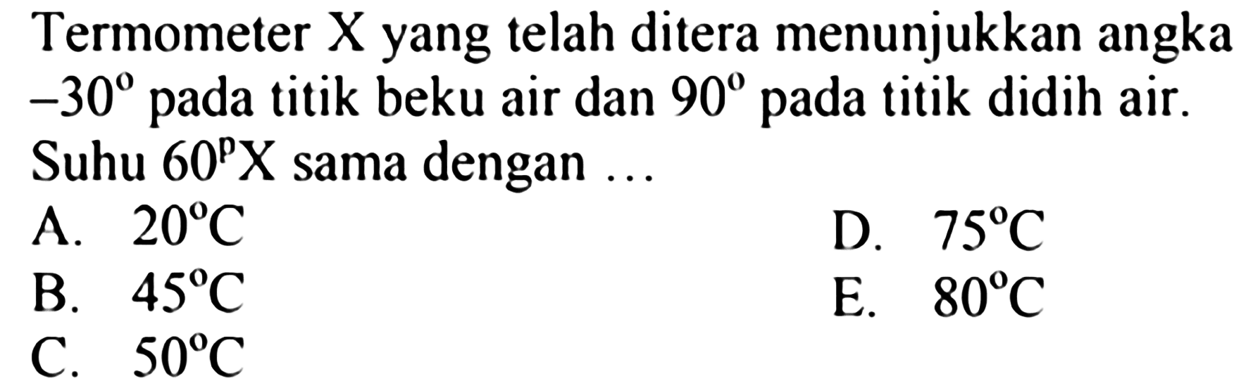 Termometer X yang telah ditera menunjukkan angka -30 pada titik beku air dan 90 pada titik didih air. Suhu 60^p X  sama dengan  ... 