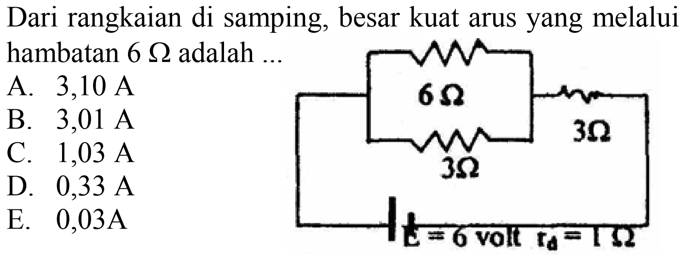 Dari rangkaian di samping, besar kuat arus yang melalui hambatan 6 Ohm adalah ... 6 Ohm 3 Ohm 3 Ohm E = 6 volt rd = 1 Ohm 