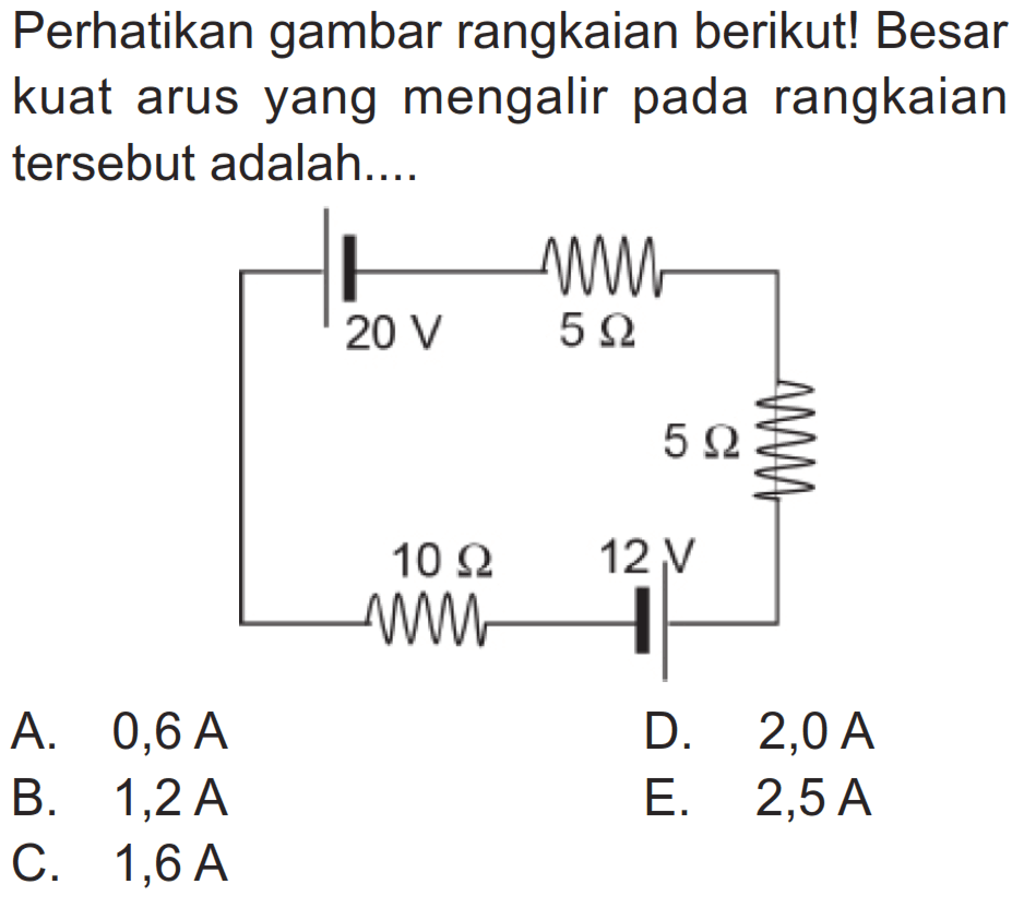 Perhatikan gambar rangkaian berikut! Besar arus yang mengalir pada rangkaian kuat tersebut adalah...20 V 5 Ohm 5 Ohm 10 Ohm 12 V