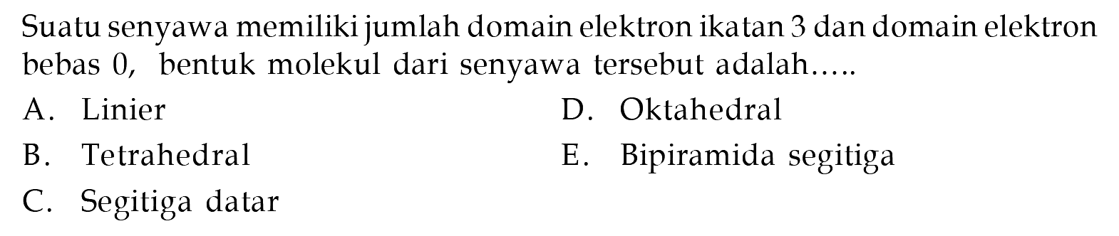 Suatu senyaw a memiliki jumlah domain elektron ikatan 3 dan domain elektron bebas 0, bentuk molekul dari senyawa tersebut adalah.....
