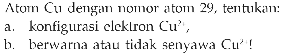 Atom Cu dengan nomor atom 29, tentukan: 
a. konfigurasi elektron Cu^(2+), 
b. berwarna atau tidak senyawa Cu^(2+)!