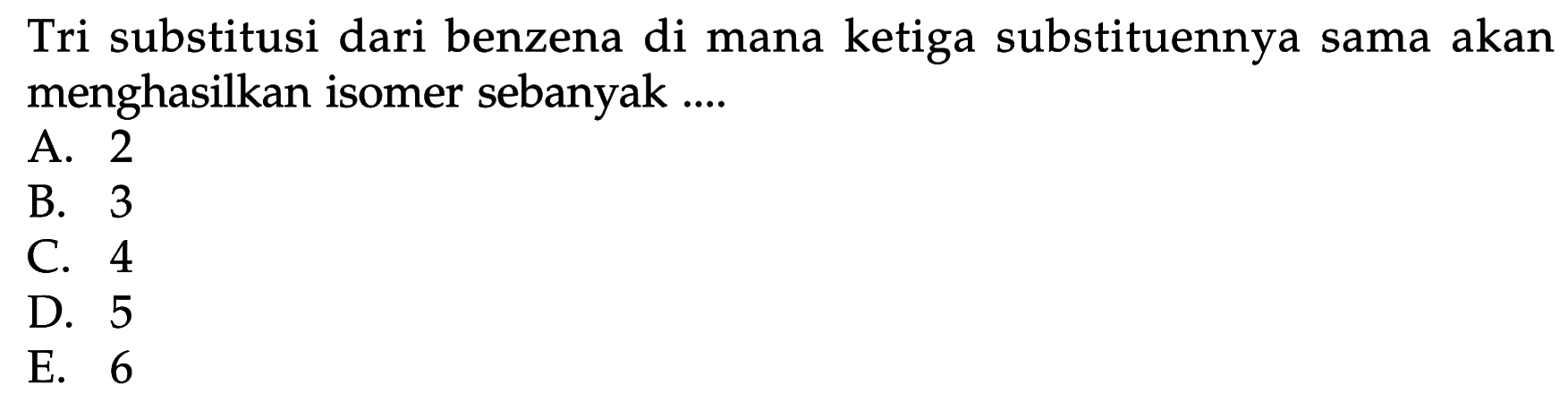 Tri substitusi dari benzena di mana ketiga substituennya sama akan menghasilkan isomer sebanyak ....
