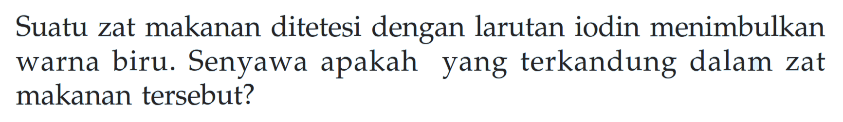 Suatu zat makanan ditetesi dengan larutan iodin menimbulkan warna biru. Senyawa apakah yang terkandung dalam zat makanan tersebut?