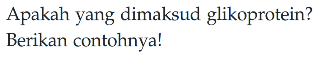 Apakah yang dimaksud glikoprotein? Berikan contohnya! 