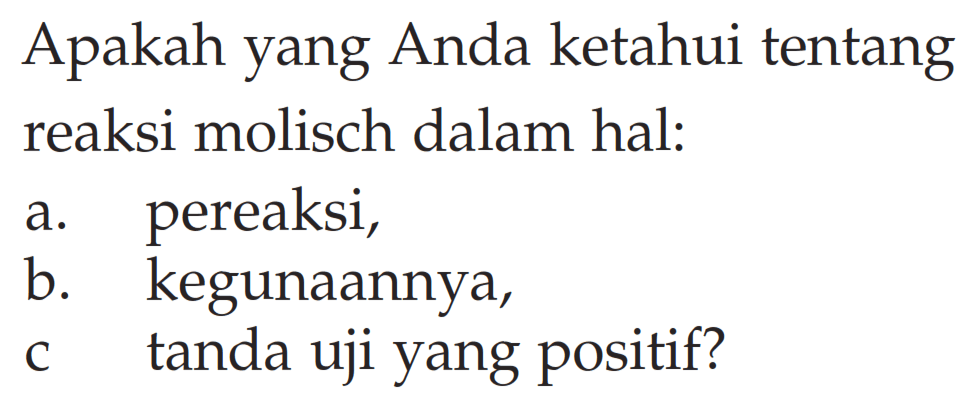 Apakah yang Anda ketahui tentang reaksi molisch dalam hal: 
a. pereaksi, 
b. kegunaannya, 
c tanda uji yang positif?