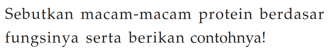 Sebutkan macam-macam protein berdasar fungsinya serta berikan contohnya!